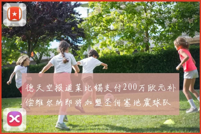 德天空报道莱比锡支付200万欧元补偿维尔纳即将加盟圣何塞地震球队