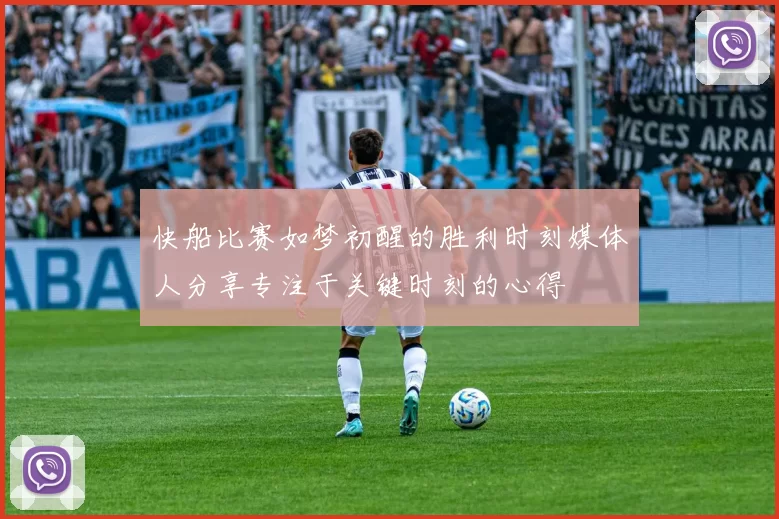 快船比赛如梦初醒的胜利时刻媒体人分享专注于关键时刻的心得