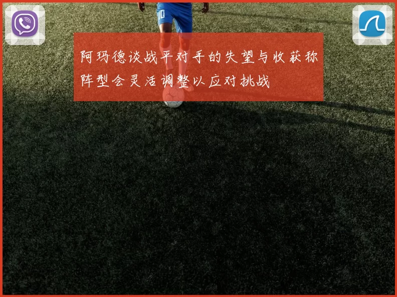 阿玛德谈战平对手的失望与收获称阵型会灵活调整以应对挑战