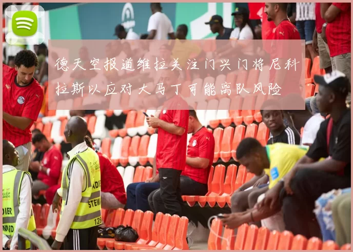 德天空报道维拉关注门兴门将尼科拉斯以应对大马丁可能离队风险